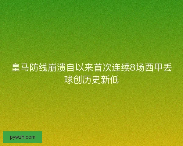 皇马防线崩溃自以来首次连续8场西甲丢球创历史新低 皇马防线崩溃自以来首次连续8场西甲丢球创历史新低